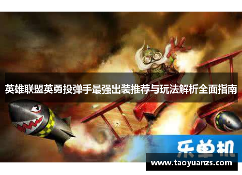 英雄联盟英勇投弹手最强出装推荐与玩法解析全面指南 英雄联盟英勇投弹手最强出装推荐与玩法解析全面指南